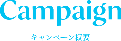 CAMPAIGN キャンペーン概要